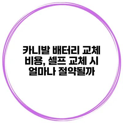카니발 배터리 교체 비용, 셀프 교체 시 얼마나 절약될까?
