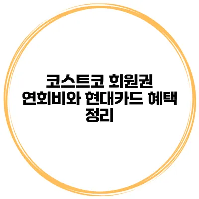 코스트코 회원권 연회비와 현대카드 혜택 정리