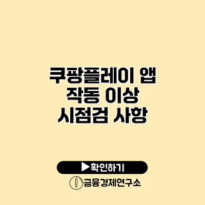 쿠팡플레이 앱 작동 이상 시점검 사항