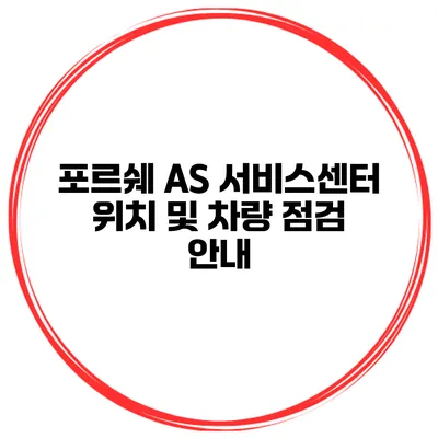 포르쉐 AS 서비스센터 위치 및 차량 점검 안내