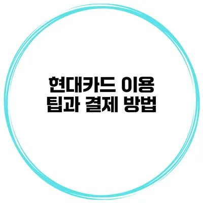 현대카드 이용 팁과 결제 방법